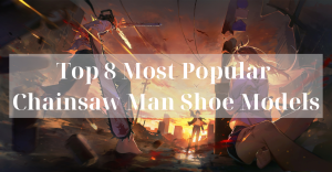 Top 8 Most Popular Chainsaw Man Shoe Models
